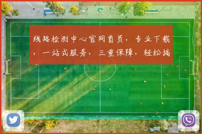 线路检测中心官网首页，专业下载，一站式服务，三重保障，轻松搞定