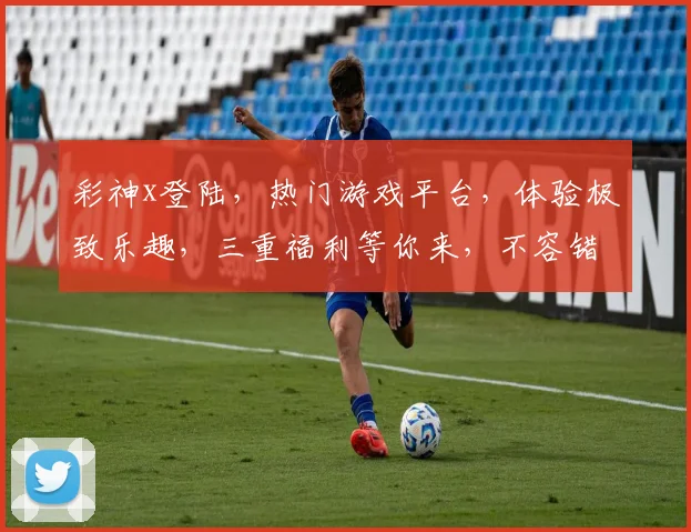 彩神x登陆，热门游戏平台，体验极致乐趣，三重福利等你来，不容错过