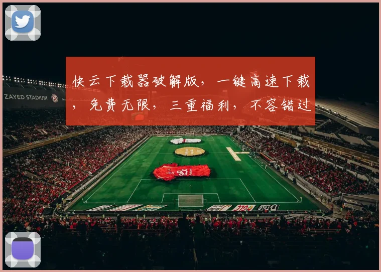 快云下载器破解版，一键高速下载，免费无限，三重福利，不容错过，快抢