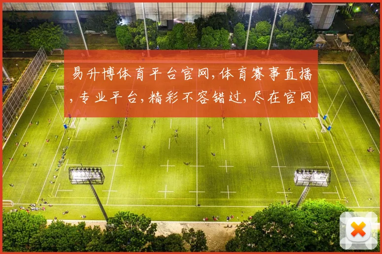 易升博体育平台官网,体育赛事直播,专业平台,精彩不容错过,尽在官网一网打尽。